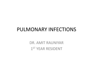 PULMONARY INFECTIONS
DR. AMIT RAUNIYAR
1ST YEAR RESIDENT
 