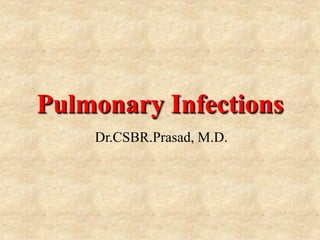 Pulmonary Infections
    Dr.CSBR.Prasad, M.D.
 