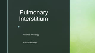 z
Pulmonary
Interstitium
Advance Physiology
Aaron Paul Baliga
 