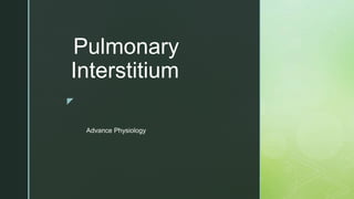 z
Pulmonary
Interstitium
Advance Physiology
 