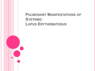 PULMONARY MANIFESTATIONS OF
SYSTEMIC
LUPUS ERYTHEMATOSUS
 