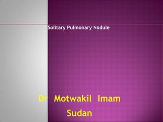 Solitary Pulmonary Nodule   DrMotwakilImam Sudan 