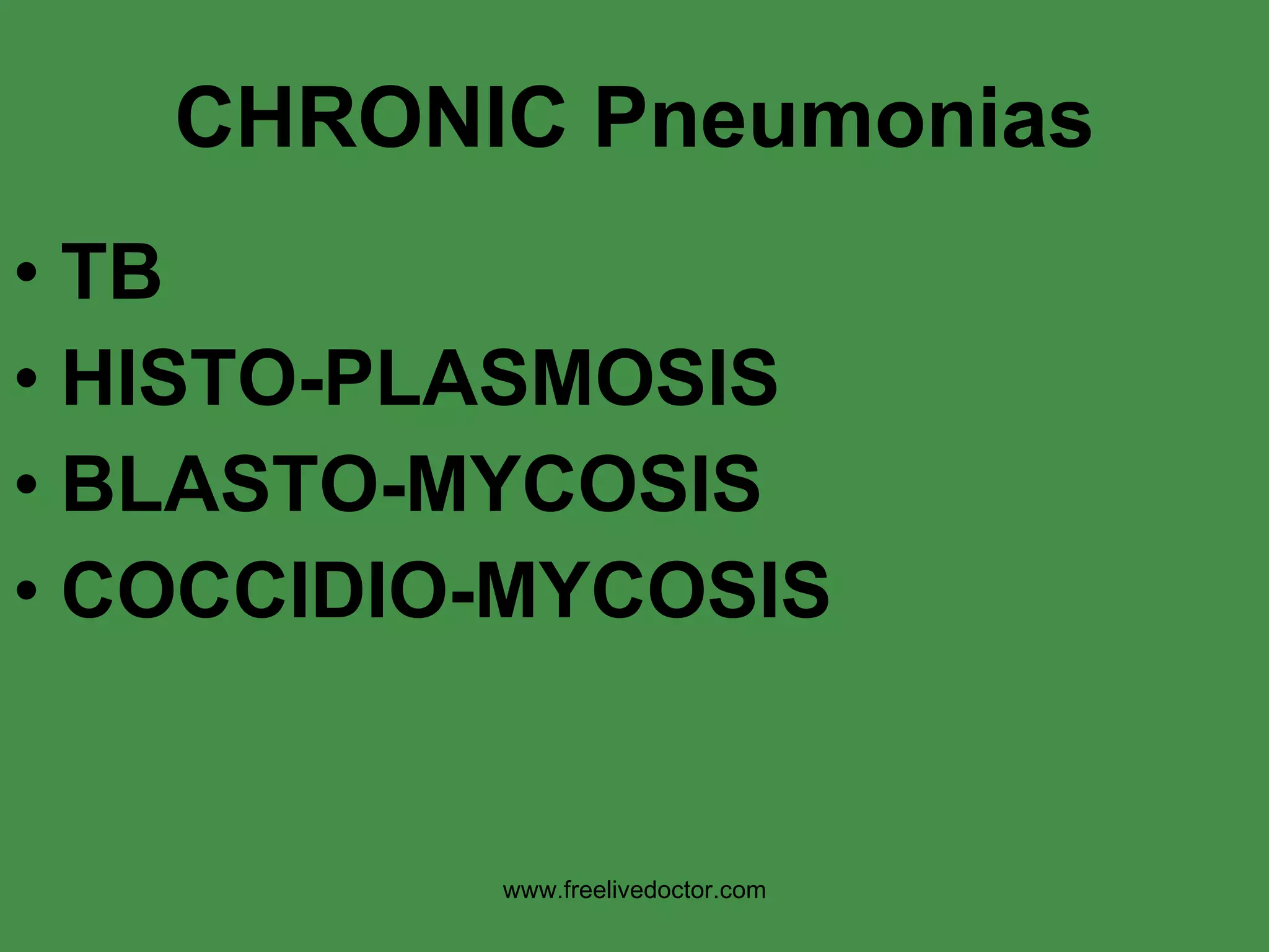 CHRONIC Pneumonias TB HISTO-PLASMOSIS BLASTO-MYCOSIS COCCIDIO-MYCOSIS www.freelivedoctor.com 