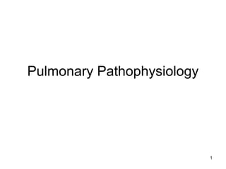 1
Pulmonary Pathophysiology
 