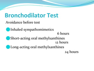 Bronchodilator Test
Avoidance before test
⚫Inhaled sympathomimetics
6 hours
⚫Short-acting oral methylxanthines
12 hours
⚫Long-acting oral methylxanthines
24 hours
 