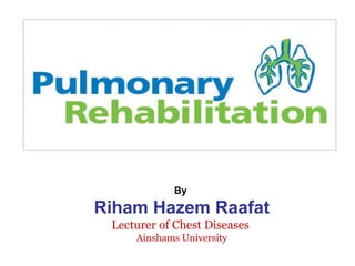 By
Riham Hazem Raafat
Lecturer of Chest Diseases
Ainshams University
 