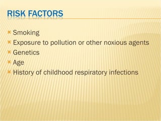 Smoking Exposure to pollution or other noxious agents Genetics Age History of childhood respiratory infections 