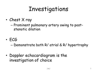Investigations
• Chest X ray
– Prominent pulmonary artery owing to post-
stenotic dilation
• ECG
– Demonstrate both R/ atrial & R/ hypertrophy
• Doppler echocardiogram is the
investigation of choice
JMJ 7
 
