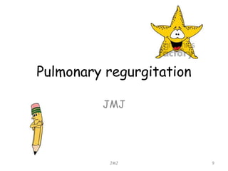 Pulmonary regurgitation
JMJ
JMJ 9
 
