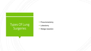 TypesOfLung
Surgeries
 Pneumonectomy
 Lobectomy
 Wedge resection
 