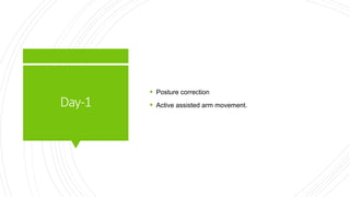 Day-1
 Posture correction
 Active assisted arm movement.
 