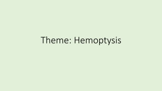 Theme: Hemoptysis
 