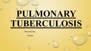 PULMONARY
TUBERCULOSIS
Presented by:
Sonam
 