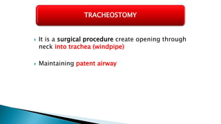  Types of tracheostomy tube:-
 Double Lumen (Most commonly used) or single Lumen
tube
 Cuffed or non –cuffed tube
 Cuf...