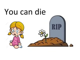 You can die
 