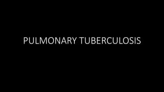 PULMONARY TUBERCULOSIS
 