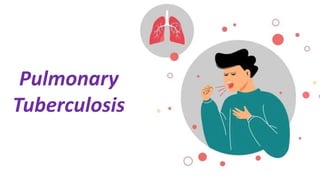 Pulmonary
Tuberculosis
Pulmonary
Tuberculosis
 