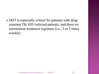  DOT is especially critical for patients with drug-
resistant TB, HIV-infected patients, and those on
intermittent treatm...
