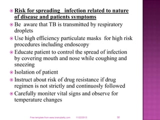  Risk for spreading infection related to nature
of disease and patients symptoms
 Be aware that TB is transmitted by res...