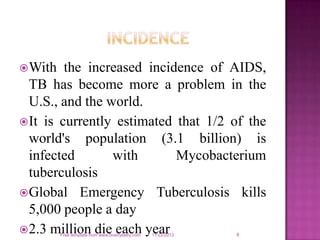 With the increased incidence of AIDS,
TB has become more a problem in the
U.S., and the world.
It is currently estimated...