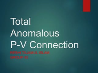 Total
Anomalous
P-V Connection
RESHI TAJAMUL ISLAM
GROUP 43
 