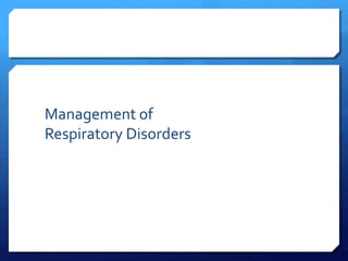 Management of
Respiratory Disorders
 