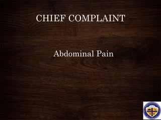 CHIEF COMPLAINT
Abdominal Pain
 