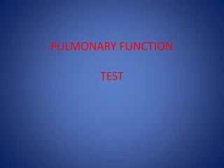 PULMONARY FUNCTION
TEST
 