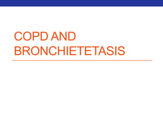 COPD AND 
BRONCHIETETASIS 
 