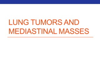 LUNG TUMORS AND 
MEDIASTINALMASSES 
 