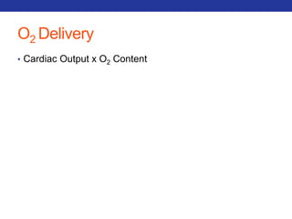 O2 Delivery 
• Cardiac Output x O2 Content 
 