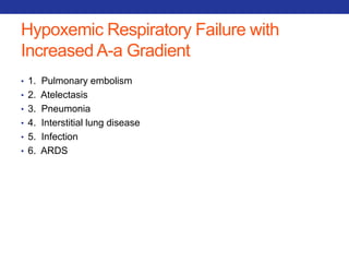 Hypoxemic Respiratory Failure with 
Increased A-a Gradient 
• 1. Pulmonary embolism 
• 2. Atelectasis 
• 3. Pneumonia 
• 4. Interstitial lung disease 
• 5. Infection 
• 6. ARDS 
 