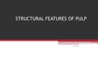 STRUCTURAL FEATURES OF PULP
10/20/2022
 