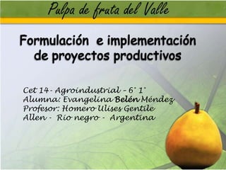 Cet 14- Agroindustrial – 6° 1°
Alumna: Evangelina Belén Méndez
Profesor: Homero Ulises Gentile
Allen - Rio negro - Argentina

 