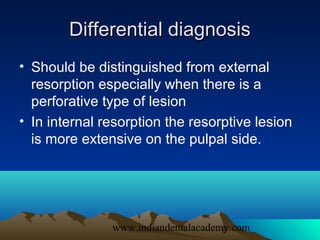 Differential diagnosis
• Should be distinguished from external
  resorption especially when there is a
  perforative type ...