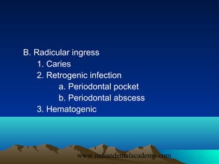 B. Radicular ingress
    1. Caries
    2. Retrogenic infection
          a. Periodontal pocket
          b. Periodontal ab...