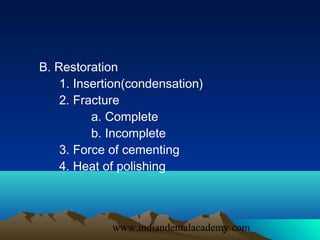 B. Restoration
    1. Insertion(condensation)
    2. Fracture
          a. Complete
          b. Incomplete
    3. Force o...