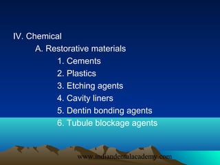 IV. Chemical
      A. Restorative materials
           1. Cements
           2. Plastics
           3. Etching agents
    ...