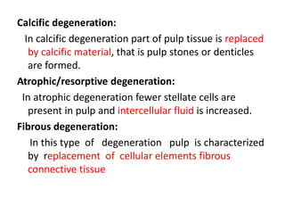 Pulp stone Atrophic changes of pulp
with age
….Continuous degeneration of the tissue
results in necrosis…..
 