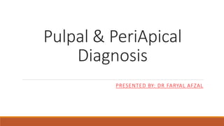 Pulpal & PeriApical
Diagnosis
PRESENTED BY: DR FARYAL AFZAL
 