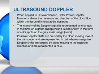 • When applied to US examination, Color Power Doppler
flowmetry allows the presence and direction of the blood flow
within...