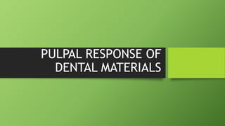 PULPAL RESPONSE OF
DENTAL MATERIALS
 