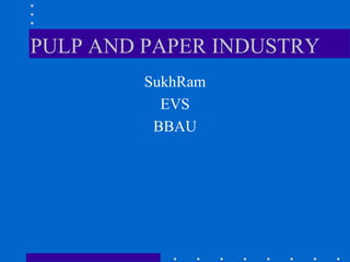 PULP AND PAPER INDUSTRY
SukhRam
EVS
BBAU
 