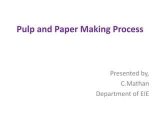 Pulp and Paper Making Process
Presented by,
C.Mathan
Department of EIE
 