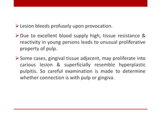 Lesion bleeds profusely upon provocation.
Due to excellent blood supply high, tissue resistance &
reactivity in young pe...