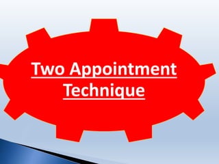 Two Appointment
Technique
 
