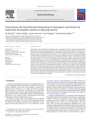 Conventional and electrochemical bioleaching of chalcopyrite concentrates by
moderately thermophilic bacteria at high pulp density
Ali Ahmadi a,b
, Mahin Schafﬁe c
, Jochen Petersen d
, Axel Schippers e
, Mohammad Ranjbar a,b,
⁎
a
Department of Mining Engineering, Shahid Bahonar University of Kerman, Iran
b
Mineral Industries Research Centre (MIRC), Shahid Bahonar University of Kerman, Iran
c
Department of Chemical Engineering, Shahid Bahonar University of Kerman, Iran
d
Centre for Bioprocess Engineering Research, University of Cape Town, South Africa
e
Federal Institute for Geosciences and Natural Resources (BGR), Hannover, Germany
a b s t r a c ta r t i c l e i n f o
Article history:
Received 22 September 2010
Received in revised form 8 December 2010
Accepted 8 December 2010
Available online 16 December 2010
Keywords:
Electrochemistry
Bioleaching
Electro-bioreactor
Chalcopyrite
Moderately thermophilic bacteria
Conventional and electrochemical bioleaching were investigated to extract copper from Sarcheshmeh
chalcopyrite concentrate at high pulp densities. Experiments were conducted in the presence and absence of a
mixed culture of moderately thermophilic iron- and sulphur oxidizing bacteria using a 2-L stirred electro-
bioreactor at 20% (w/v) pulp density, an initial pH of 1.4–1.6, a temperature of 50 °C, a stirring rate of 600 rpm
and Norris nutrient medium with 0.02% (w/w) yeast extract addition. The results of 10 day leaches showed
that, when using electrochemical bioleaching in an ORP range of 400 to 430 mV, copper recovery reaches
about 80% which is 3.9, 1.5 and 1.17 times higher than that achieved in abiotic electrochemical leaching,
conventional bioleaching, and electrochemical bioleaching at 440–480 mV ORP, respectively. It appears that
applying current directly to the slurry optimises both, the biological and chemical subsystems, leading to an
increase in both, the dissolution rate and the ﬁnal recovery of copper from the concentrate. Mineralogical
analysis of the solid residues of electrochemical leaching in both, biotic and abiotic media, showed the
formation of chalcocite and covellite minerals on the surface of not leached chalcopyrite. It is postulated that
the reduction of refractory chalcopyrite to more soluble minerals such as chalcocite and covellite is achieved
through both, electron transfer upon electrode contact and by ferrous reduction at the low ORP of the slurry.
These secondary minerals are then rapidly dissolved through bioleaching, while at the same time a formation
of a passive layer of jarosites is minimised. This process also appears to promote an increased bacteria–solid
ratio due to favourable growth conditions.
© 2010 Elsevier B.V. All rights reserved.
1. Introduction
Currently, pyrometallurgical processes are the predominant route
to treat chalcopyrite ﬂotation concentrates, which from an environ-
mental perspective have some major problems, especially the
emission of SO2 (Dimitrijevic et al., 2009). Over the last 30 years,
many researchers in universities and industry have focused their
efforts on ﬁnding ways to extract copper by bioleaching. However, for
chalcopyrite due to the slow dissolution kinetics, caused primarily by
passivation of the mineral surface, bioleaching has not been
implemented at the full commercial scale as yet.
A number of recent studies have reported that the oxidation
reduction potential (ORP) is one of the main parameters governing
the chemical and biological leaching rate of chalcopyrite. In this
regard, several authors (Hiroyoshi et al., 1997, 2000, 2001; Pinches
et al., 2001; Third et al., 2002; Sandström et al., 2005; Cordoba et al.,
2008) have reported that during the chemical leaching of chalcopyrite
in ferric sulfate media, both the rate and yield of copper dissolution is
at a maximum in a narrow range of ORP around 400–450 mV (vs. Pt,
Ag/AgCl), whereas at ORPs above this range, the surface passivation of
the mineral could occur. Moreover, it has been found that applying
direct current into the bacterial slurry signiﬁcantly enhances both the
activity and growth of microorganisms (Natarajan, 1992; Nakasono
et al., 1997; Ahmadi et al., 2010a).
It should be mentioned that in conventional tank bioleaching of
chalcopyrite, extremely thermophilic microorganisms (temperatures
as high as 70–80 °C) are required to extract copper rapidly whilst
maintaining economic viability. The leading process is BioCOP™
which operates at 78 °C and 12% (w/w) pulp density (Batty and
Rorke, 2006). At these high temperatures, difﬁculties such as low
solubility of oxygen, high rate of evaporation, high corrosion of reactor
construction materials, and high sensitivity of the thermophilic cells
to metabolic stress caused by excess turbulence (in the contact of
increased pulp density) occur. These are less of a problem at 50 °C or
below (Rawlings et al., 2003; Olson et al., 2003; Okibe et al., 2003).
Hydrometallurgy 106 (2011) 84–92
⁎ Corresponding author. Department of Mining Engineering, Shahid Bahonar
University of Kerman, Iran. Tel./fax: +98 341 2113663.
E-mail address: m.ranjbar@web.de (M. Ranjbar).
0304-386X/$ – see front matter © 2010 Elsevier B.V. All rights reserved.
doi:10.1016/j.hydromet.2010.12.007
Contents lists available at ScienceDirect
Hydrometallurgy
journal homepage: www.elsevier.com/locate/hydromet
 