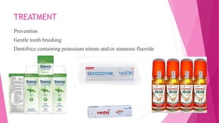TREATMENT
Prevention
Gentle tooth brushing
Dentifrice containing potassium nitrate and/or stannous fluoride
 