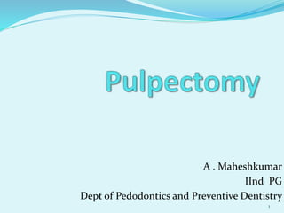 A . Maheshkumar
IInd PG
Dept of Pedodontics and Preventive Dentistry
1
 