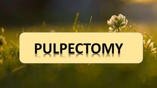 PULPECTOMY
PULPECTOMY
 